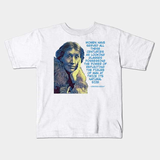 Virginia Woolf - Women Have Served All These Centuries As Looking Glasses Possessing The Power Of Reflecting The Figure Of Man At Twice Its Natural Size Kids T-Shirt by Courage Today Designs